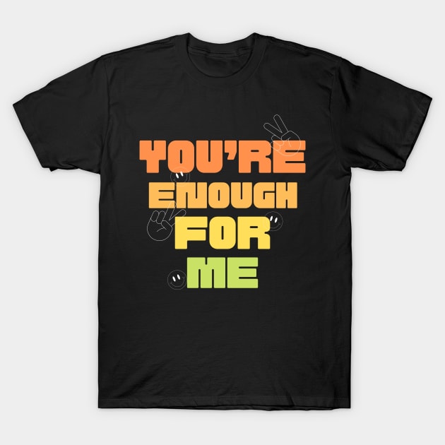 You’re enough for me T-Shirt by artoffaizan